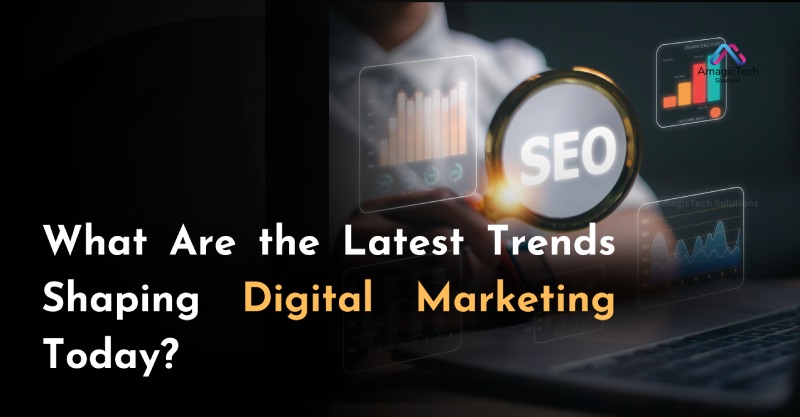 What Are the Latest Trends Shaping Digital Marketing Today?